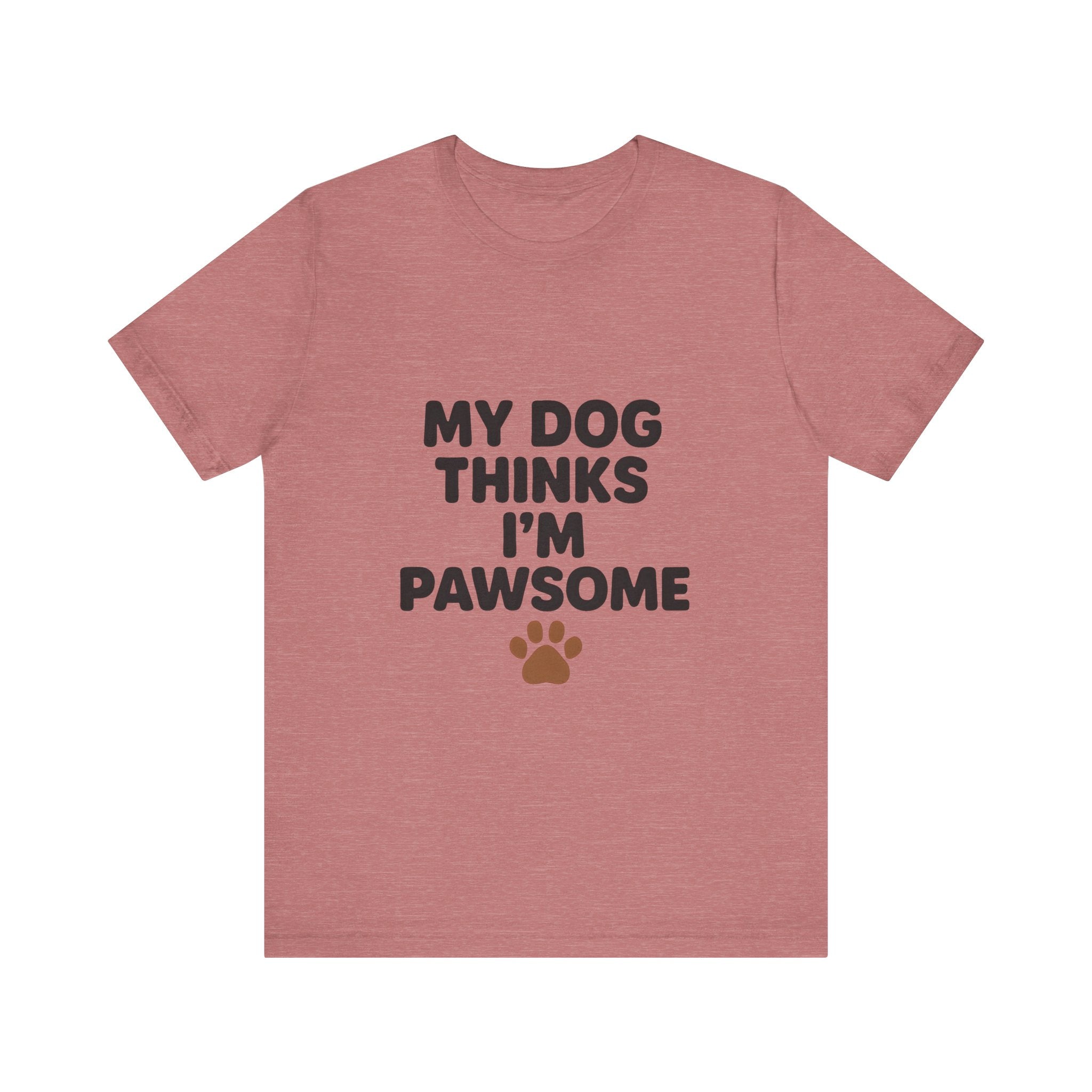 My Dog Thinks I'm Pawsome Unisex Tee, Pet Lover Gift, Dog Mom Shirt, Funny Dog T-Shirt, Cute Canine Apparel, Birthday Gift for Dog Owners